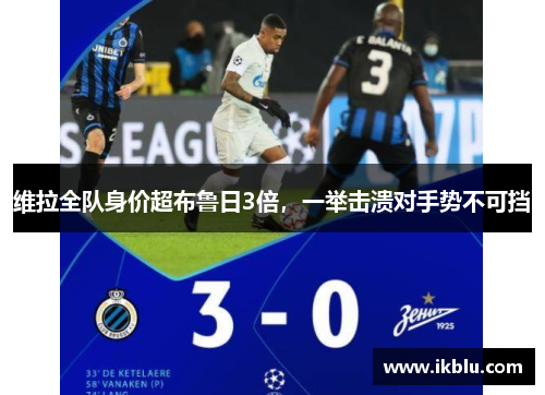 维拉全队身价超布鲁日3倍，一举击溃对手势不可挡