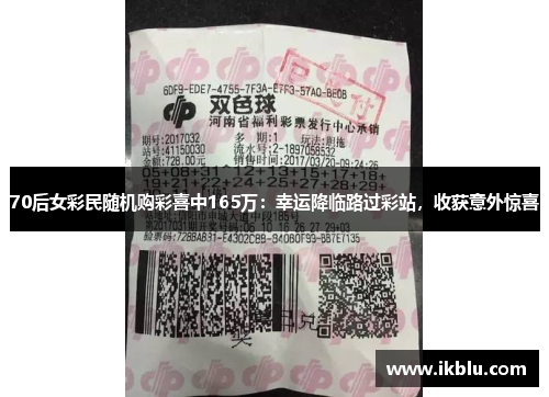 70后女彩民随机购彩喜中165万：幸运降临路过彩站，收获意外惊喜